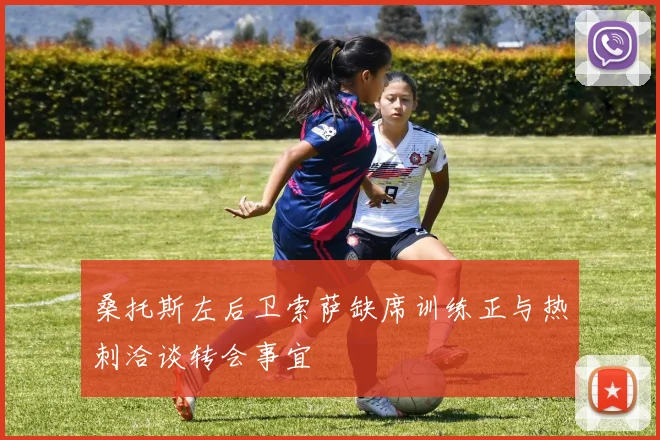 桑托斯左后卫索萨缺席训练正与热刺洽谈转会事宜
