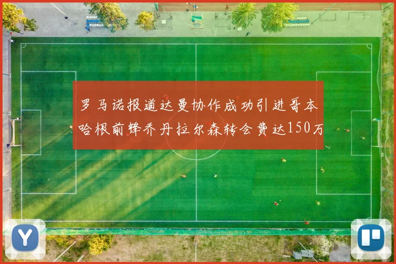 罗马诺报道达曼协作成功引进哥本哈根前锋乔丹拉尔森转会费达150万美元